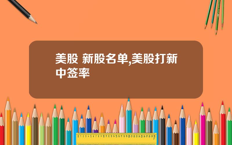 美股 新股名单,美股打新中签率